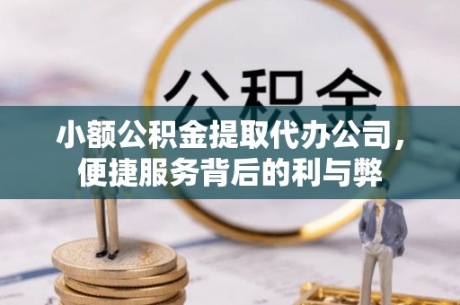 西岗小额公积金提取代办公司，便捷服务背后的利与弊