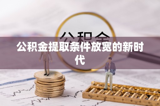 西岗公积金提取条件放宽的新时代