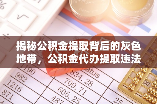 西岗揭秘公积金提取背后的灰色地带，公积金代办提取违法不？