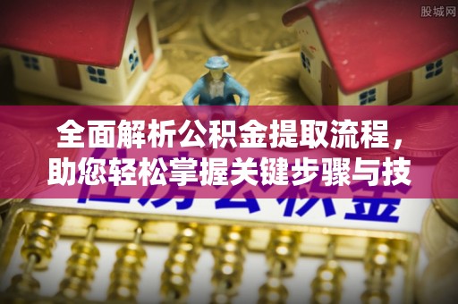 西岗全面解析公积金提取流程，助您轻松掌握关键步骤与技巧