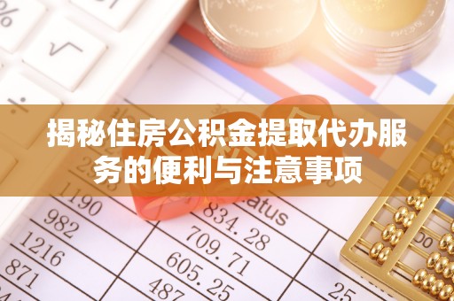 西岗揭秘住房公积金提取代办服务的便利与注意事项