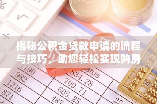 西岗揭秘公积金贷款申请的流程与技巧，助您轻松实现购房梦