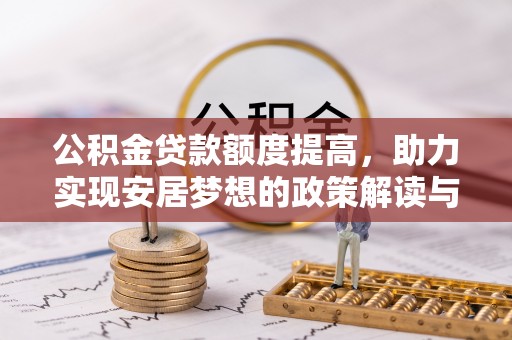 西岗公积金贷款额度提高，助力实现安居梦想的政策解读与未来展望