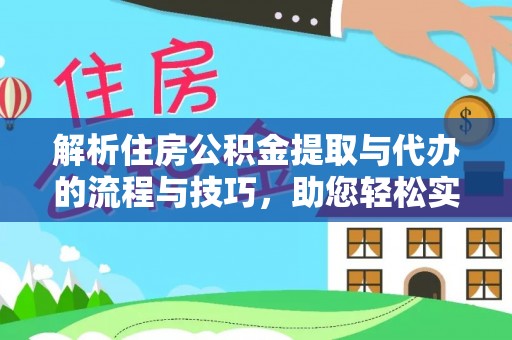 西岗解析住房公积金提取与代办的流程与技巧，助您轻松实现资金流动